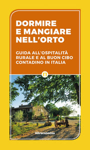 Dormire e mangiare nell’orto Guida all’ospitalità rurale e al buon cibo contadino in Italia, Brioschi Di Maria | COD. alt2347