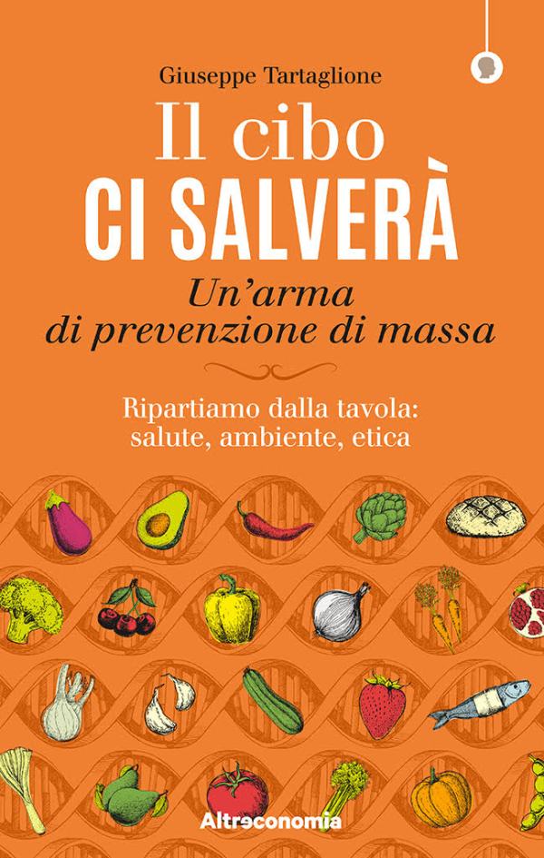 Il cibo ci salverà – Un’arma di prevenzione di massa - Giuseppe Tartaglione | COD. alt3535